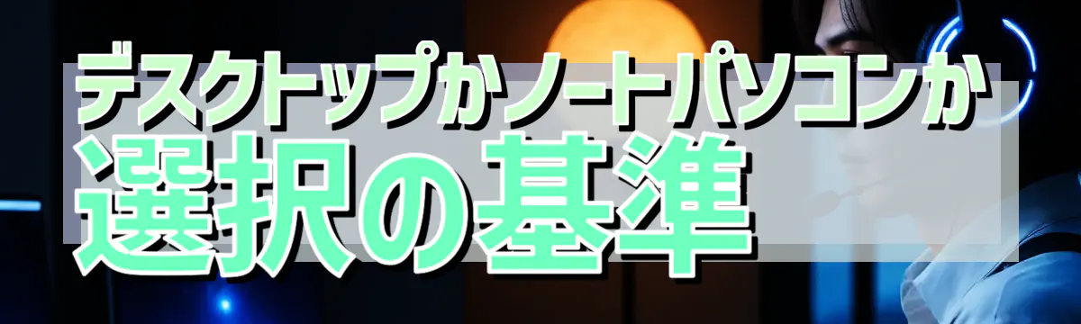 デスクトップかノートパソコンか 選択の基準