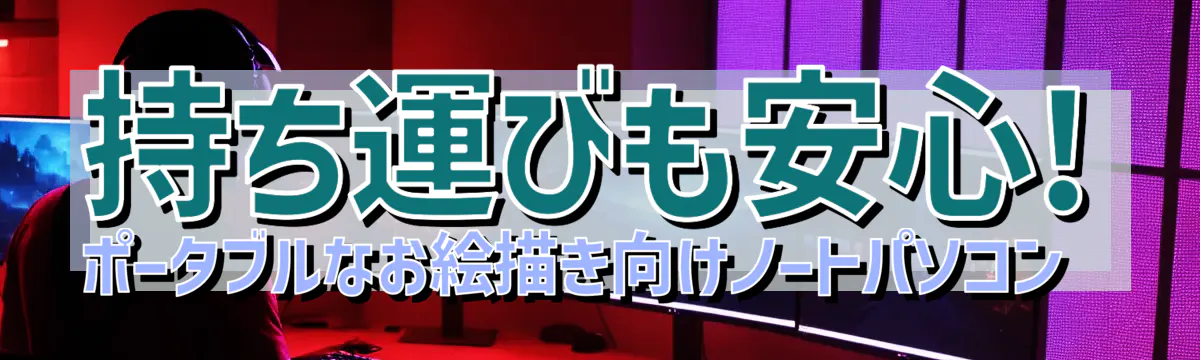持ち運びも安心! ポータブルなお絵描き向けノートパソコン