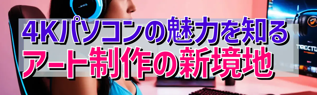4Kパソコンの魅力を知る アート制作の新境地