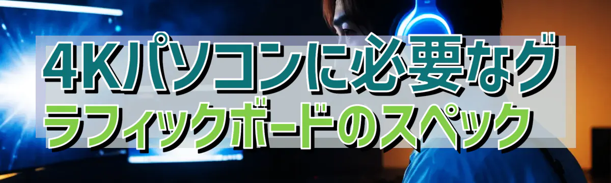 4Kパソコンに必要なグラフィックボードのスペック