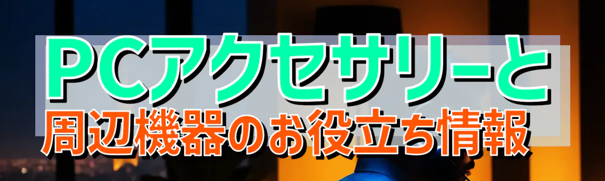 PCアクセサリーと周辺機器のお役立ち情報 
