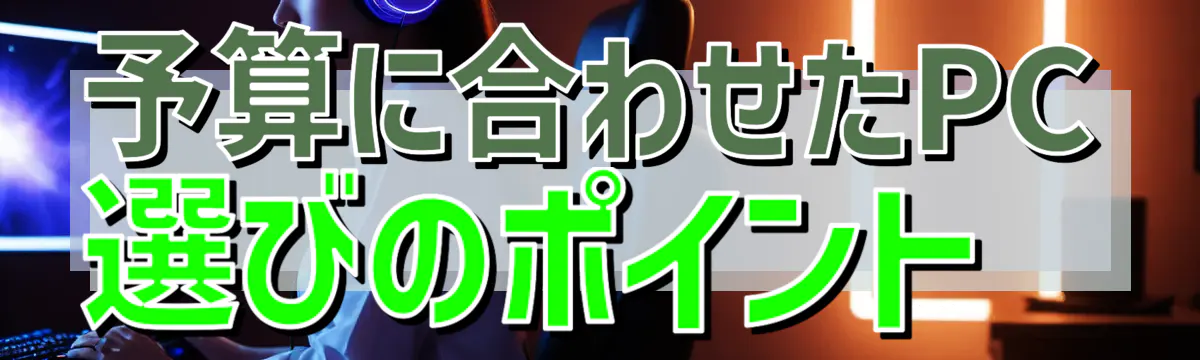 予算に合わせたPC選びのポイント 
