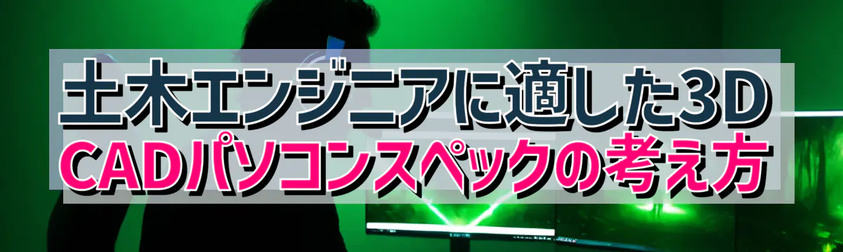 土木エンジニアに適した3D CADパソコンスペックの考え方
