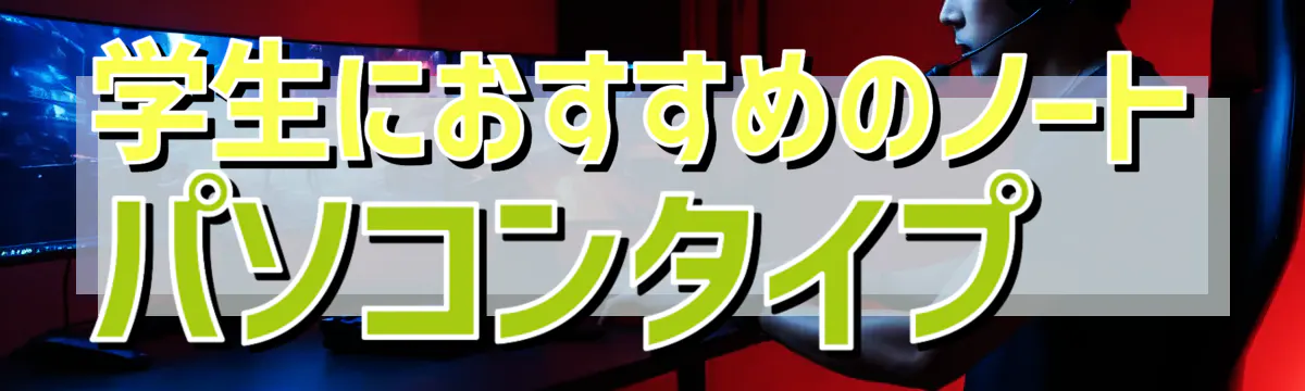 学生におすすめのノートパソコンタイプ 
