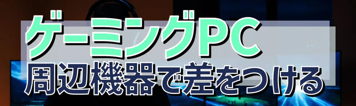 ゲーミングPC周辺機器で差をつける