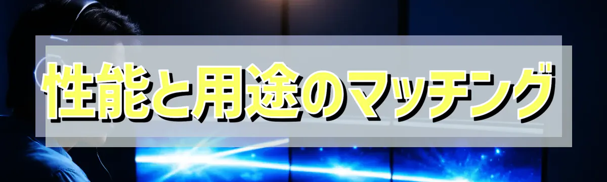 性能と用途のマッチング
