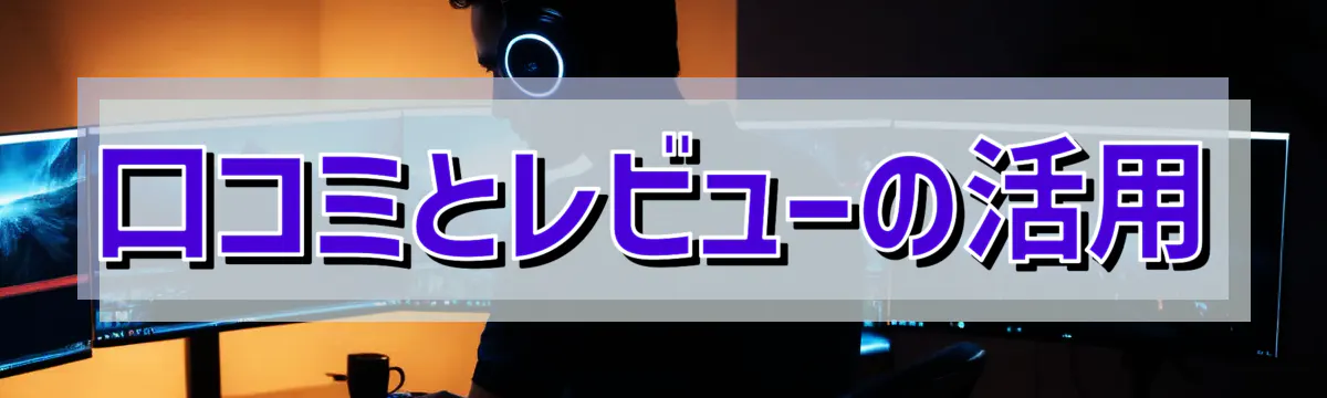 口コミとレビューの活用
