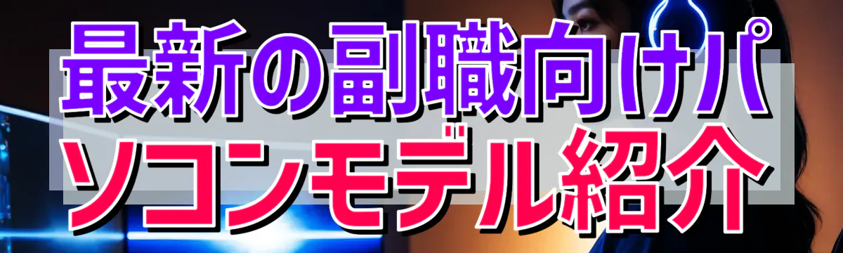 最新の副職向けパソコンモデル紹介