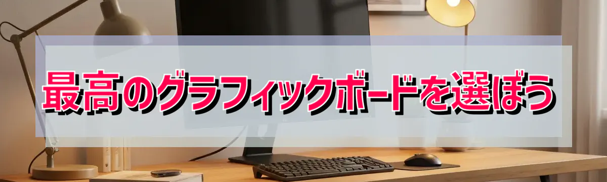 最高のグラフィックボードを選ぼう
