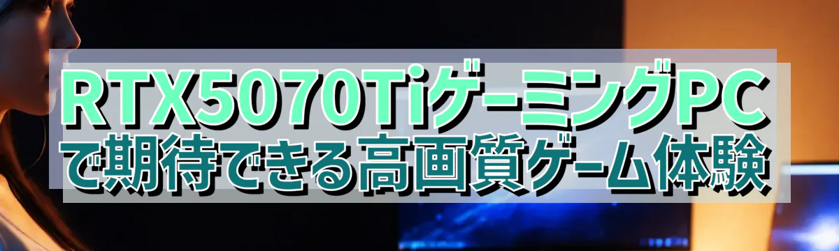 RTX5070TiゲーミングPCで期待できる高画質ゲーム体験