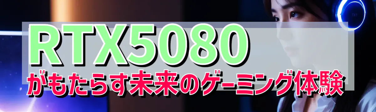 RTX5080がもたらす未来のゲーミング体験