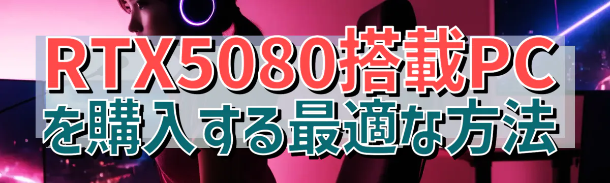 RTX5080搭載PCを購入する最適な方法
