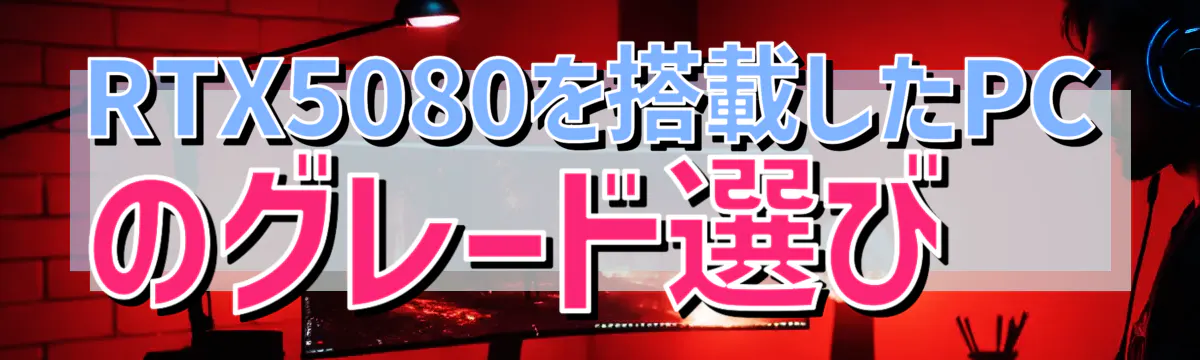 RTX5080を搭載したPCのグレード選び