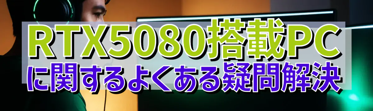 RTX5080搭載PCに関するよくある疑問解決