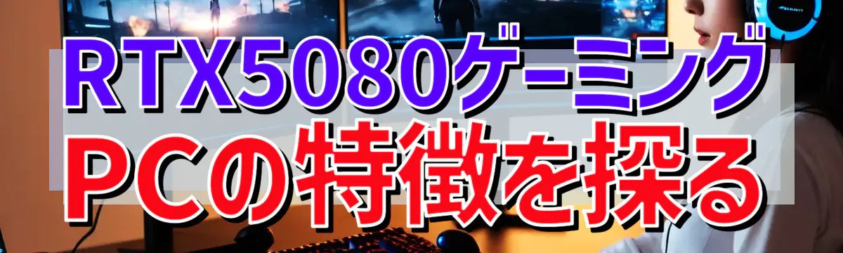 RTX5080ゲーミングPCの特徴を探る