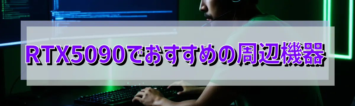 RTX5090でおすすめの周辺機器