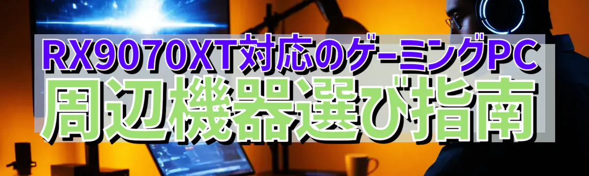 RX9070XT対応のゲーミングPC周辺機器選び指南