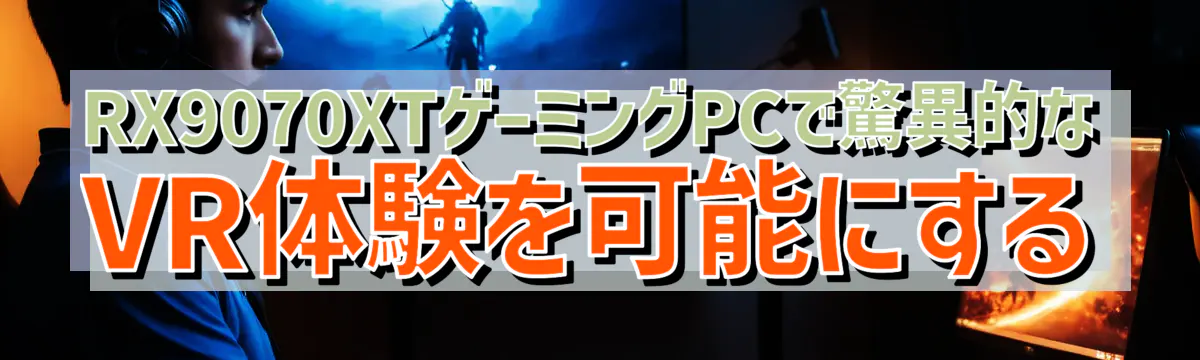 RX9070XTゲーミングPCで驚異的なVR体験を可能にする