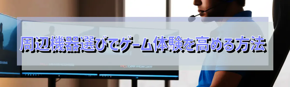 周辺機器選びでゲーム体験を高める方法