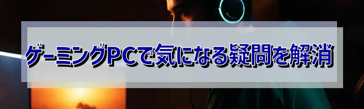 ゲーミングPCで気になる疑問を解消