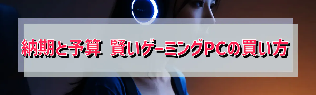 納期と予算 賢いゲーミングPCの買い方