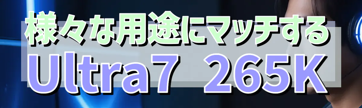 様々な用途にマッチするUltra7 265K