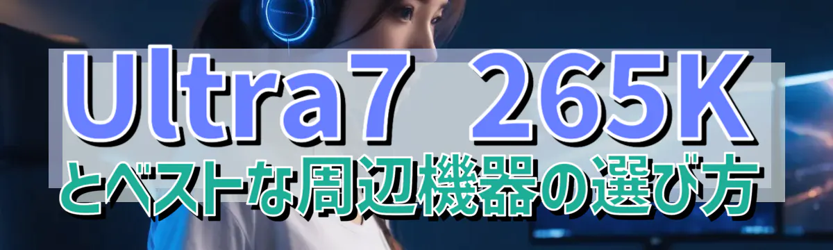 Ultra7 265Kとベストな周辺機器の選び方