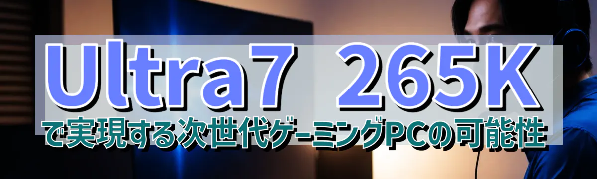 Ultra7 265Kで実現する次世代ゲーミングPCの可能性