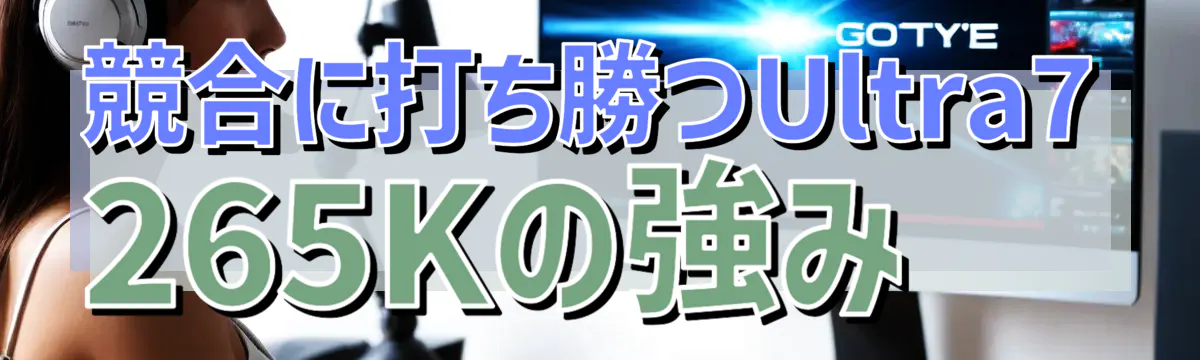 競合に打ち勝つUltra7 265Kの強み