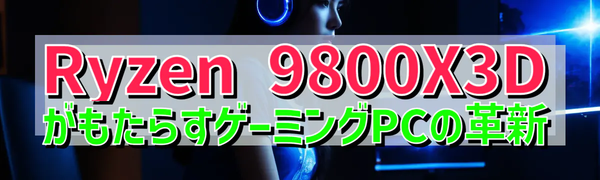 Ryzen&nbsp;9800X3DがもたらすゲーミングPCの革新