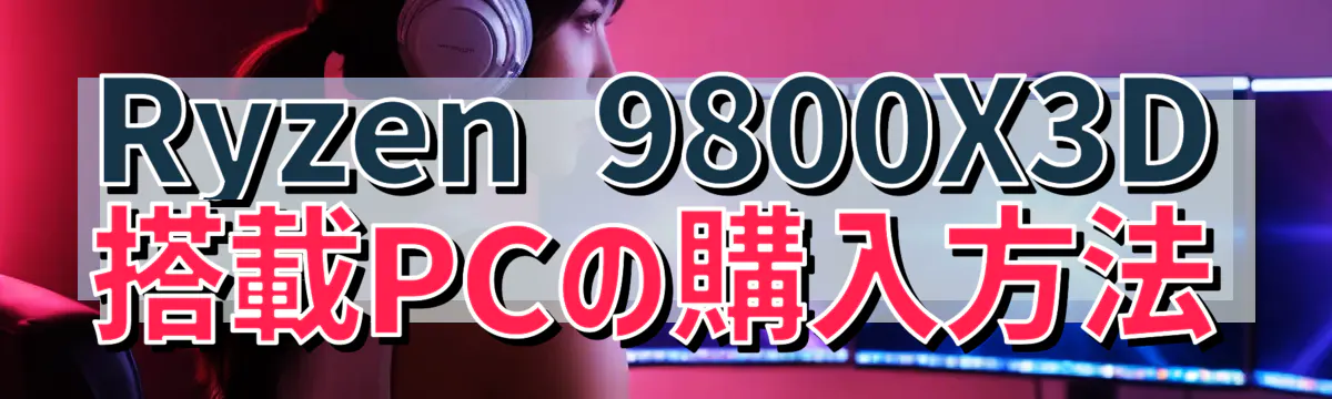 Ryzen&nbsp;9800X3D搭載PCの購入方法