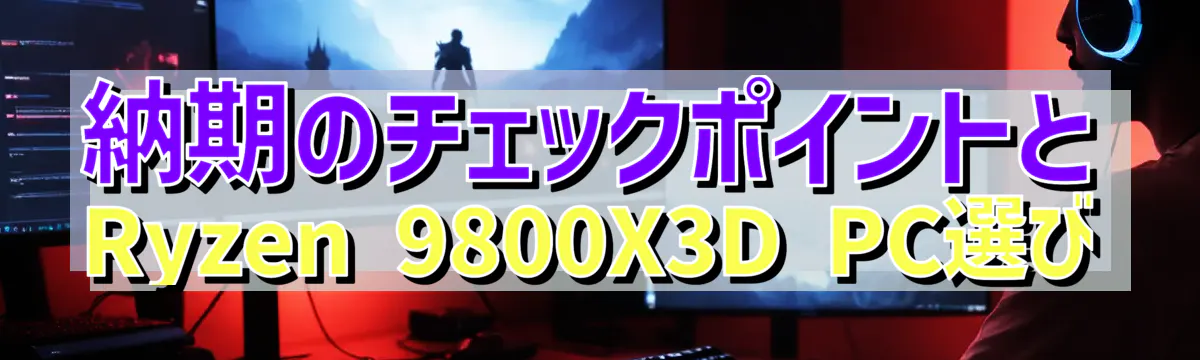 納期のチェックポイントとRyzen&nbsp;9800X3D PC選び