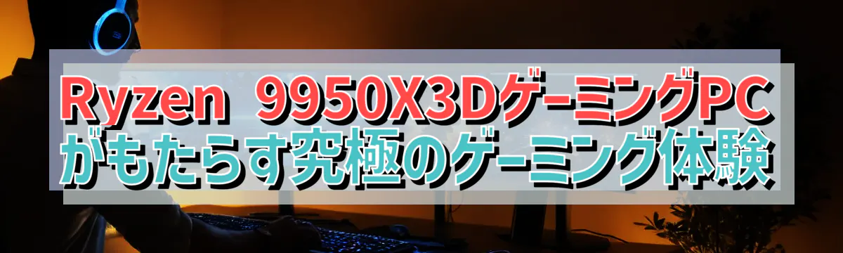 Ryzen&nbsp;9950X3DゲーミングPCがもたらす究極のゲーミング体験
