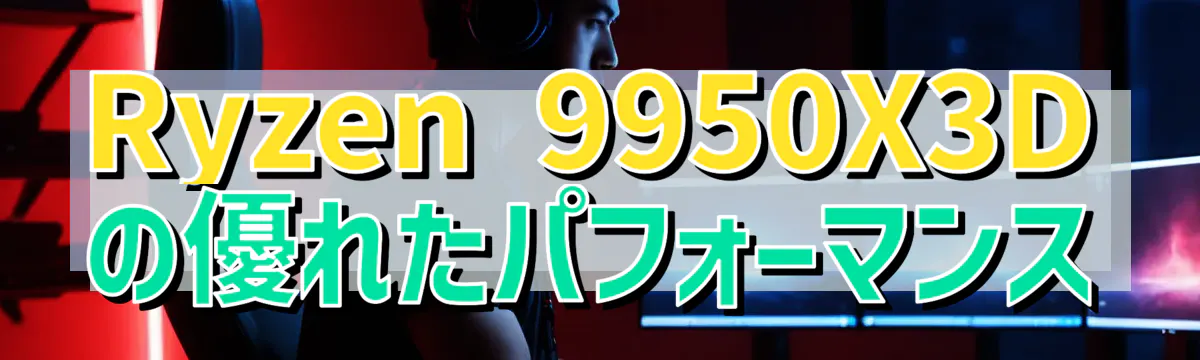 Ryzen 9950X3Dの優れたパフォーマンス