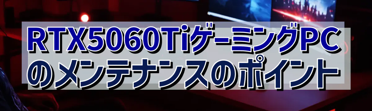 RTX5060TiゲーミングPCのメンテナンスのポイント