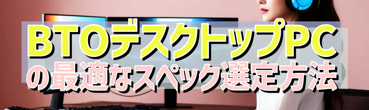BTOデスクトップPCの最適なスペック選定方法