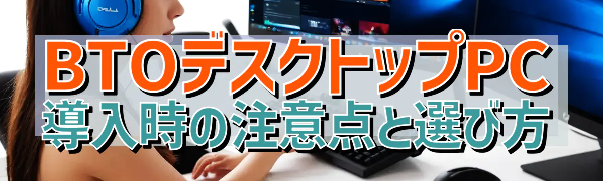 BTOデスクトップPC導入時の注意点と選び方