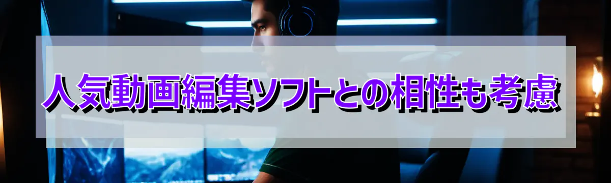 人気動画編集ソフトとの相性も考慮