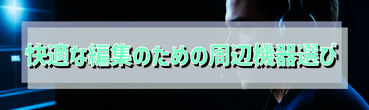 快適な編集のための周辺機器選び