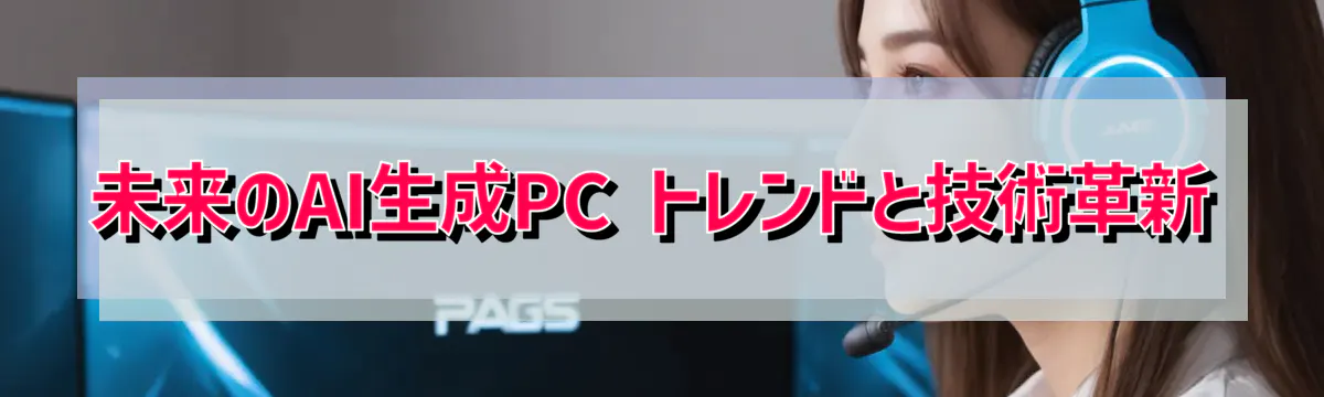 未来のAI生成PC トレンドと技術革新