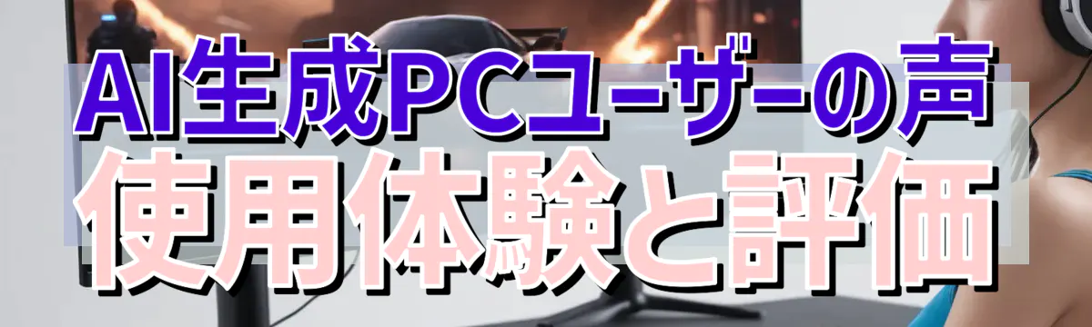 AI生成PCユーザーの声 使用体験と評価