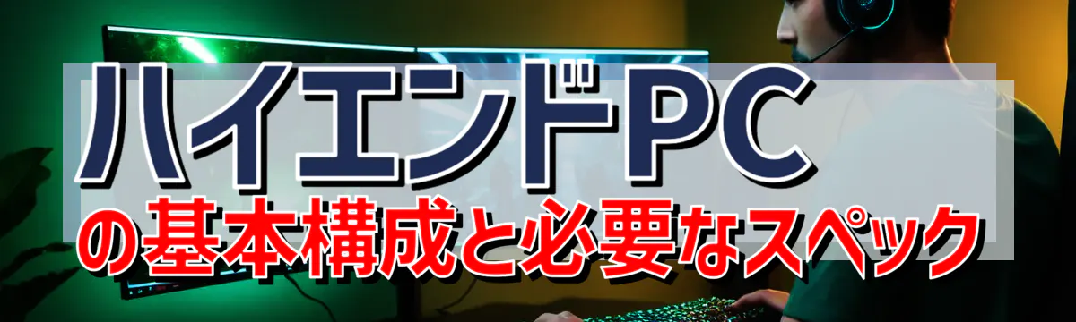 ハイエンドPCの基本構成と必要なスペック