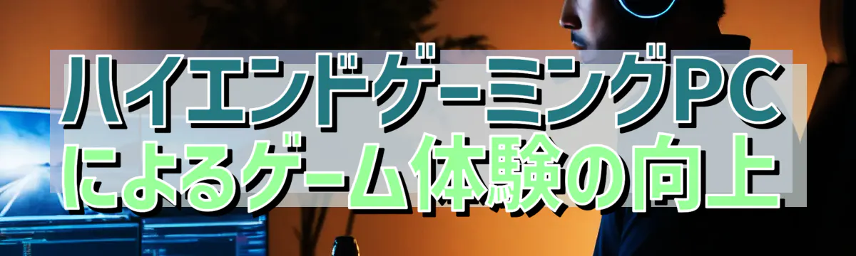 ハイエンドゲーミングPCによるゲーム体験の向上
