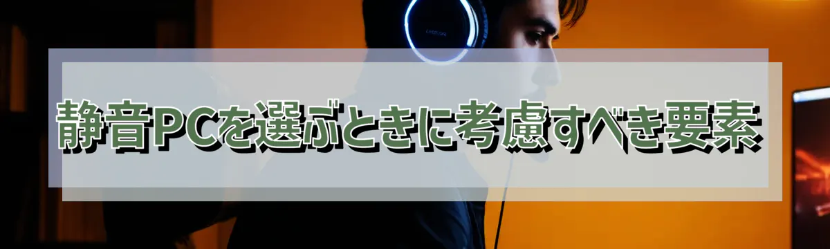 静音PCを選ぶときに考慮すべき要素