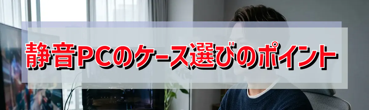 静音PCのケース選びのポイント