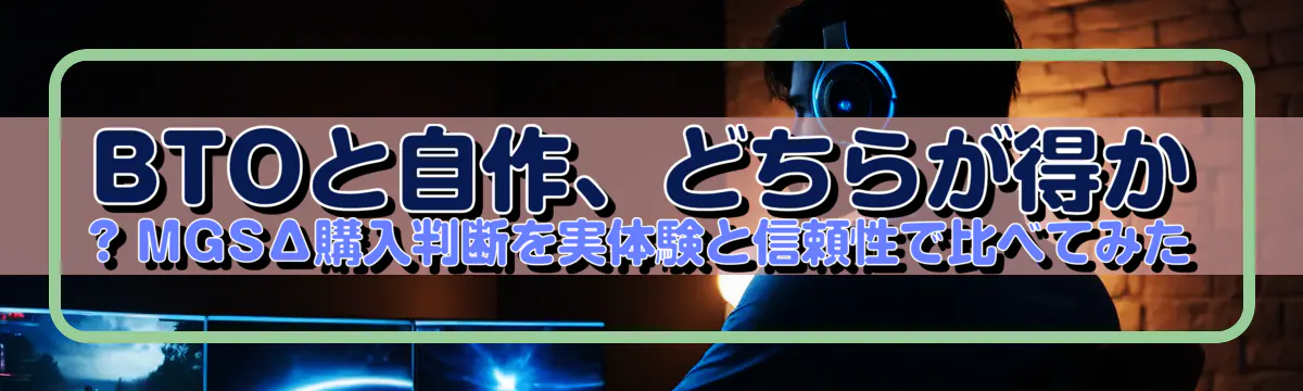 BTOと自作、どちらが得か ? MGSΔ購入判断を実体験と信頼性で比べてみた