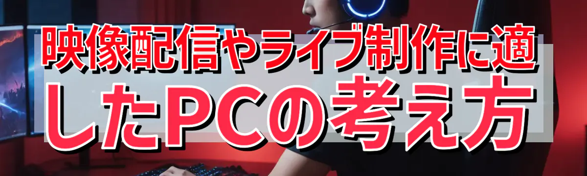 映像配信やライブ制作に適したPCの考え方