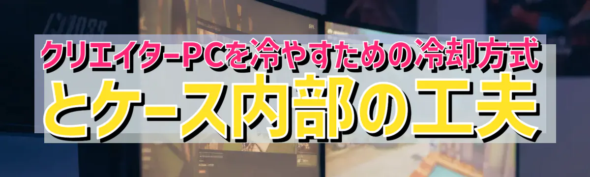 クリエイターPCを冷やすための冷却方式とケース内部の工夫