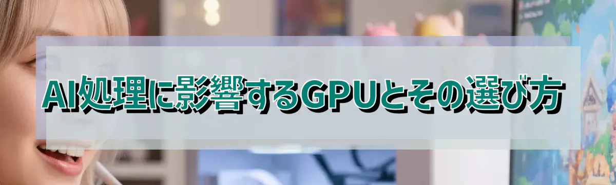 AI処理に影響するGPUとその選び方