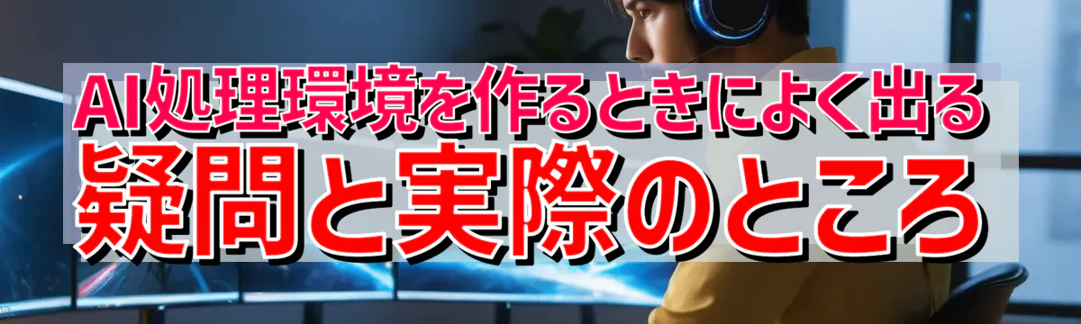 AI処理環境を作るときによく出る疑問と実際のところ